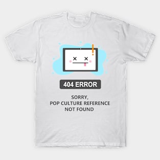 Sorry, Pop Culture reference Not Found -404 Error- T-Shirt